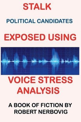 Robert Nerbovig, robert nerbovig - Stalk - Political Candidates Exposed Using Voice Stress Analysis, Häftad
