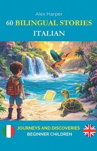 bokomslag 60 Bilingual Stories to Learn Italian: Journeys and Discoveries for Beginner Children