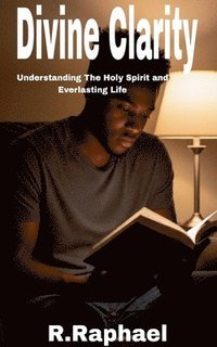 bokomslag Divine Clarity: Understanding The Holy Spirit and Everlasting Life