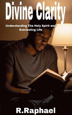 bokomslag Divine Clarity: Understanding The Holy Spirit and Everlasting Life