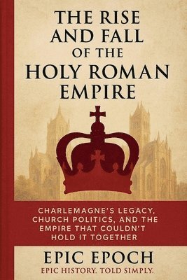 bokomslag The Rise and Fall of the Holy Roman Empire