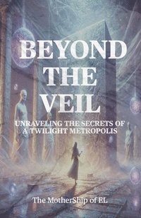 bokomslag Beyond the Veil - Unraveling the Secrets of a Twilight Metropolis