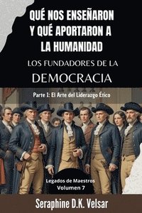 bokomslag Qué nos enseñaron y qué aportaron a la humanidad los Fundadores de la Democracia. Parte I: El Arte del Liderazgo Ético