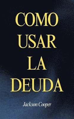 Jackson Cooper - Como Usar la Deuda, Häftad