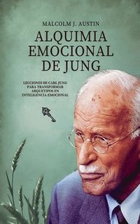 bokomslag Alquimia Emocional De Jung - Lecciones De Carl Jung Para Transformar Arquetipos En Inteligencia Emocional