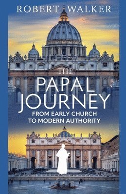 bokomslag The Papal Journey: From Early Church to Modern Authority