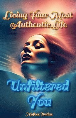 Unfiltered You: Living Your Most Authentic Life 1