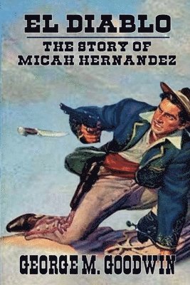 George M Goodwin, George M. Goodwin - El Diablo - The Story Of Micah Hernandez, Häftad