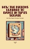 bokomslag How the Pigeons Learned to Dance in Times Square And Other Magical Tales from New York