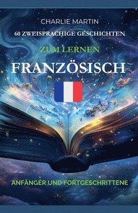 bokomslag 60 Zweisprachige Geschichten, Zum Lernen Französisch: Anfänger und Fortgeschrittene