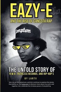 bokomslag Eazy-E and the Birth of Gangsta Rap: The Inside Story of Ruthless Records, N.W.A., and Hip-Hop History