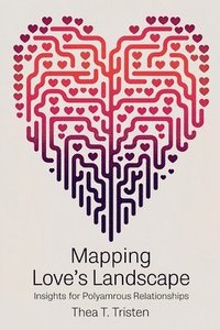 bokomslag Mapping Love's Landscape: Insights for Polyamorous Relationships