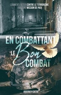 bokomslag En Combattant le Bon Combat - Comment lutter contre le terrorisme avec une mission de paix