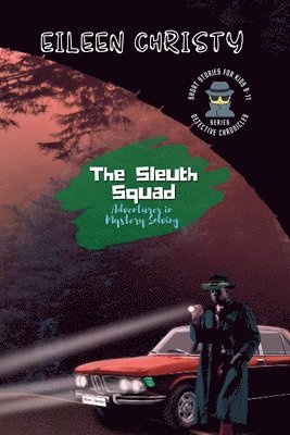 The Sleuth Squad-Adventures in Mystery Solving: A Collection of Thrilling Tales for Young Detectives 1