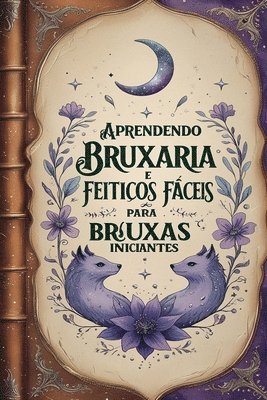 bokomslag Aprendendo Bruxaria e Feitios Fceis para Bruxas Iniciantes