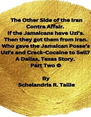 Schelandria R Tallie, Schelandria R. Tallie - Other Side of the Iran Contra Affair. If the Jamaicans have Uzi's. Then they got them from Iran. Who gave the Jamaican Posse's Uzi's and Crack-Cocaine to Sell? A Dallas, Texas Story" Part Two., Häftad