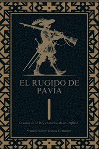 bokomslag El Rugido de Pavía. La caída de un rey, el ascenso de un imperio