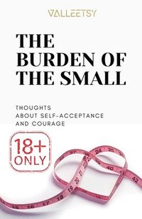 bokomslag The Burden of The Small, Thoughts about Self-Acceptance and Courage