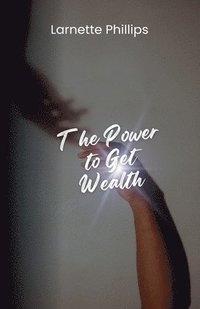 bokomslag The Power to Get Wealth