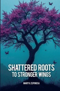 bokomslag Shattered Roots to Stronger Wings