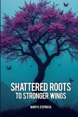 bokomslag Shattered Roots to Stronger Wings