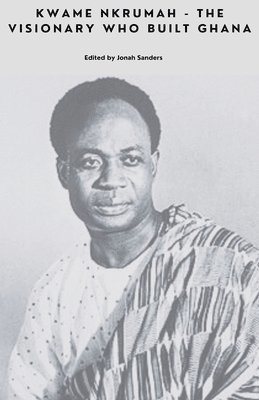 bokomslag Kwame Nkrumah - The Visionary Who Built Ghana