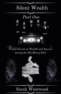 bokomslag Silent Wealth Untold Secrets of Wealth and Success Among the Old Money Elite, Part One