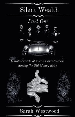 Silent Wealth Untold Secrets of Wealth and Success Among the Old Money Elite, Part One 1