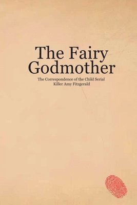 Sarah Tercel - Fairy Godmother. The Correspondence of the Child Serial Killer Amy Fitzgerald, Häftad
