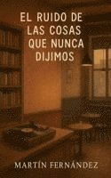 bokomslag Ruido de las Cosas que Nunca Dijimos