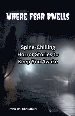 bokomslag Where Fear Dwells: Spine-Chilling Horror Stories to Keep You Awake