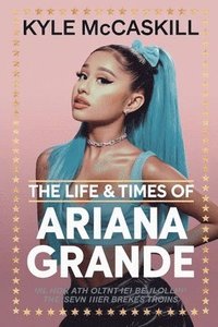 bokomslag The Life & Times Of Ariana Grande