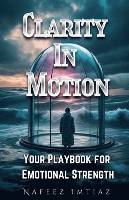 bokomslag Clarity in Motion: Your Playbook for Emotional Strength