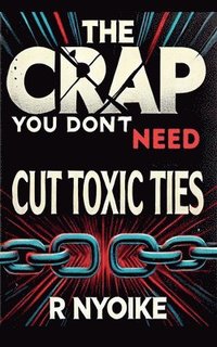 bokomslag T h e Crap You Don't Need: Cut Toxic Ties