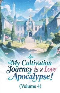 bokomslag My Cultivation Journey is a Love Apocalypse! (Volume 4)