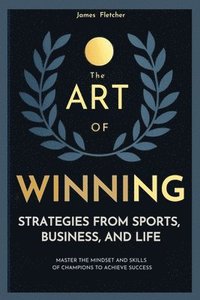 bokomslag The Art Of Winning, Strategies From Sports, Business and Life.