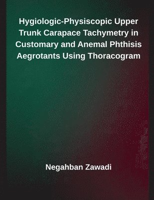bokomslag Hygiologic-Physiscopic Upper Trunk Carapace Tachymetry in Customary and Anemal Phthisis Aegrotants Using Thoracogram
