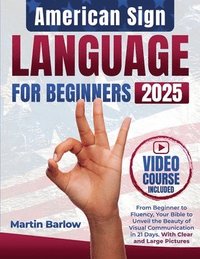 bokomslag American Sign Language for Beginners - From Beginner to Fluency, Your Bible to Unveil the Beauty of Visual Communication in 21 Days. With Clear and La