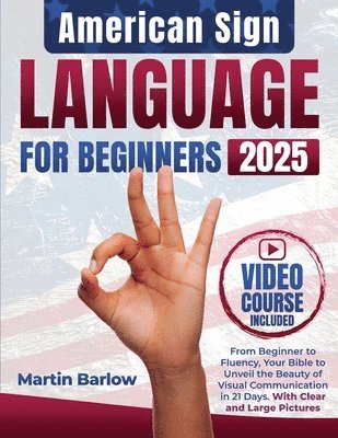 American Sign Language for Beginners - From Beginner to Fluency, Your Bible to Unveil the Beauty of Visual Communication in 21 Days. With Clear and La 1