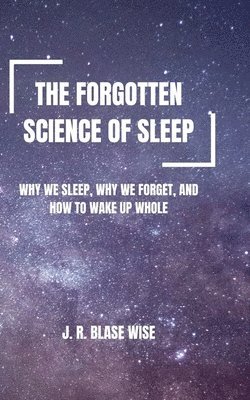 J R Blase Wise, J. R. Blase Wise - Forgotten Science of Sleep, Häftad