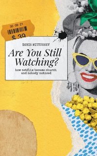 bokomslag Are You Still Watching? How Netflix Became Church and Nobody Noticed