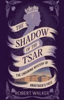 bokomslag The Shadow of the Tsar: The Enduring Mystery of Anastasia's Fate