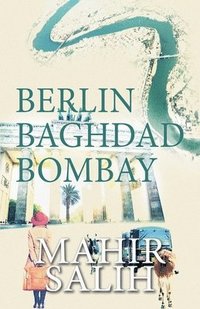 bokomslag Berlin Baghdad Bombay