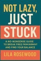 bokomslag Not Lazy, Just Stuck' A No-Nonsense Guide to Break Free from Burnout and Find Your Balance