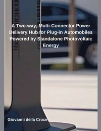 bokomslag A Two-way, Multi-Connector Power Delivery Hub for Plug-in Automobiles Powered by Standalone Photovoltaic Energy