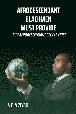 bokomslag AFRODESCENDANT Blackmen Must Provide for AFRODESCENDANT People First