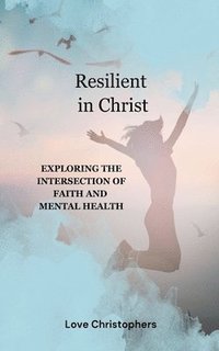 bokomslag Resilient in Christ: Exploring the Intersection of Faith and Mental Health