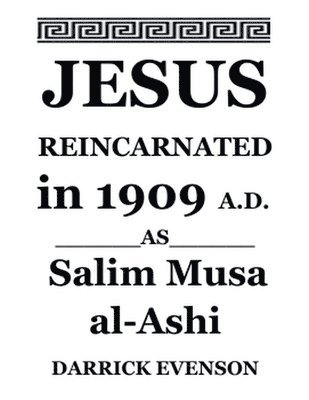 Jesus Reincarnated in 1909 A.D. As Salim Musa al-Ashi 1