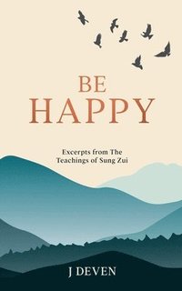 bokomslag Be Happy: Excerpts from The Teachings of Sung Zui