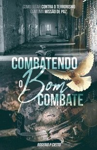 bokomslag Combatendo o Bom Combate - Como lutar contra o Terrorismo com uma Operação de Paz